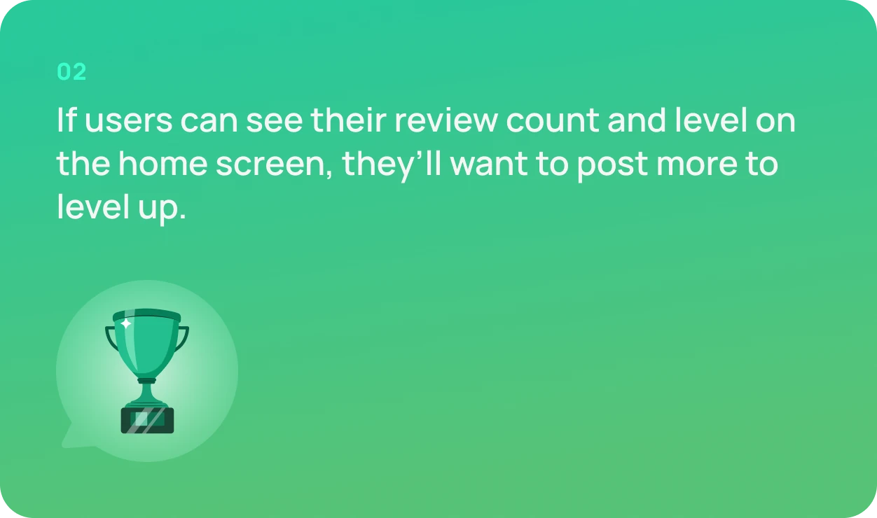 02. If users can see their review count and level on the home screen, they'll want to post more to level up.
